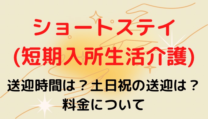 ショートステイ(短期入所生活介護)の送迎時間は？料金や自宅以外について