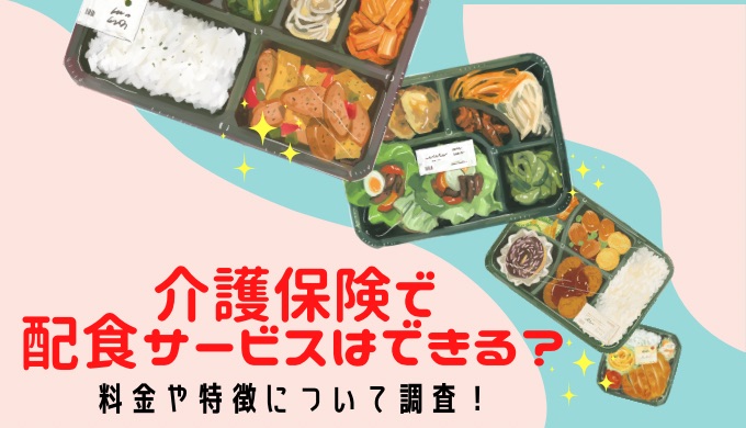 介護保険で配食サービスはできるのか？料金や特徴について調査！