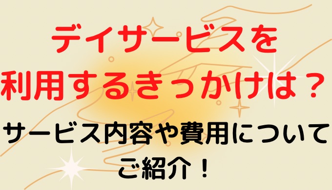 デイサービスを利用するきっかけは？サービスの内容についてご紹介!