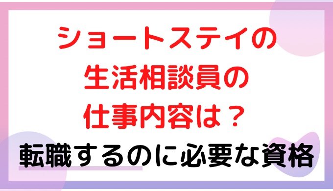 ショートステイの生活相談員の仕事内容は？転職するのに必要な資格