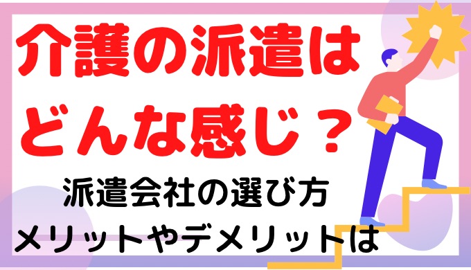 介護の派遣はどんな感じ？派遣会社の選び方とメリットやデメリット紹介!