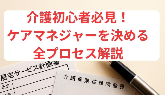 介護初心者必見！ケアマネジャーを決める全プロセス解説